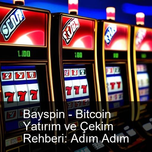 Bayspin - Bitcoin Yatırım ve Çekim Rehberi: Adım Adım
